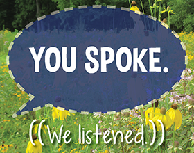 Text overlay: You spoke. We listened. Gray-headed coneflowers in the background.