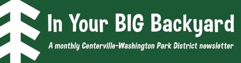 In Your BIG Backyard, a monthly Centerville-Washington Park District newsletter