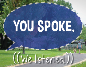 Text overlay: You Spoke. ((We listened.)) Dog walker on paved path.